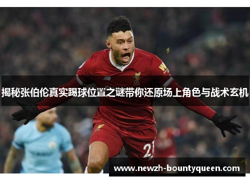 揭秘张伯伦真实踢球位置之谜带你还原场上角色与战术玄机