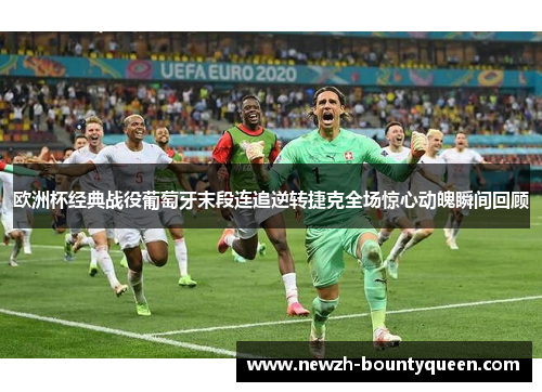 欧洲杯经典战役葡萄牙末段连追逆转捷克全场惊心动魄瞬间回顾 欧洲杯经典战役葡萄牙末段连追逆转捷克全场惊心动魄瞬间回顾