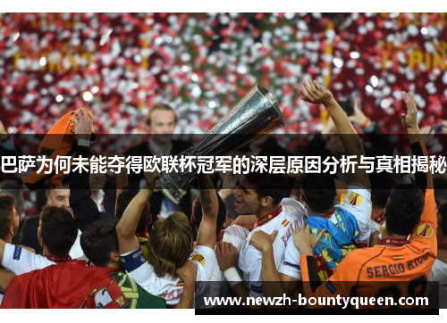 巴萨为何未能夺得欧联杯冠军的深层原因分析与真相揭秘