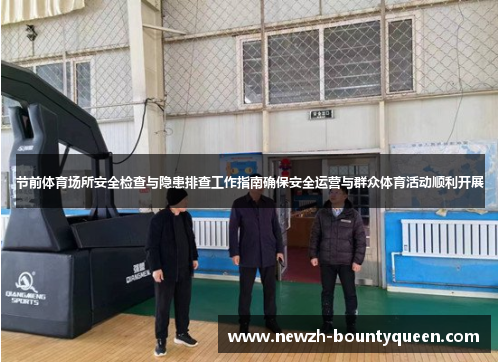 节前体育场所安全检查与隐患排查工作指南确保安全运营与群众体育活动顺利开展 节前体育场所安全检查与隐患排查工作指南确保安全运营与群众体育活动顺利开展