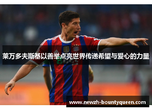 莱万多夫斯基以善举点亮世界传递希望与爱心的力量