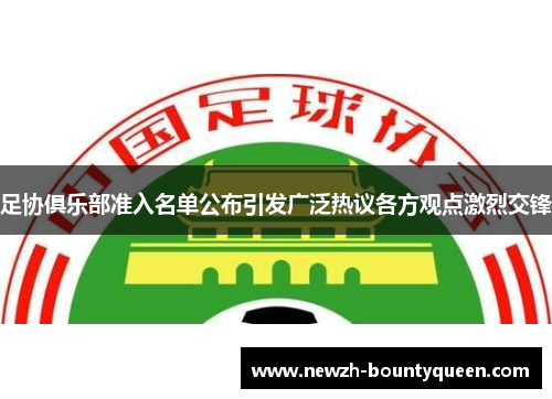 足协俱乐部准入名单公布引发广泛热议各方观点激烈交锋 足协俱乐部准入名单公布引发广泛热议各方观点激烈交锋