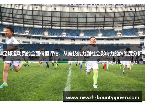 足球运动员的全面价值评估：从竞技能力到社会影响力的多维度分析