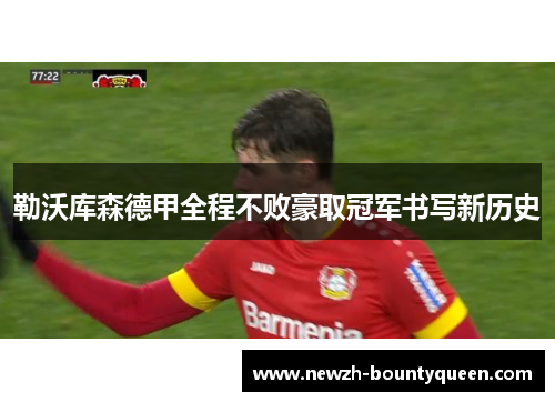 勒沃库森德甲全程不败豪取冠军书写新历史