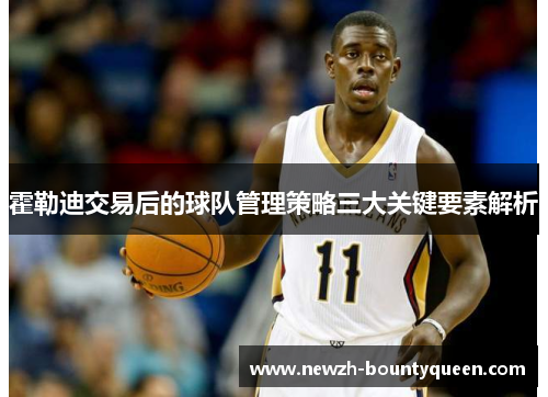 霍勒迪交易后的球队管理策略三大关键要素解析