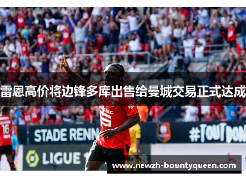 雷恩高价将边锋多库出售给曼城交易正式达成