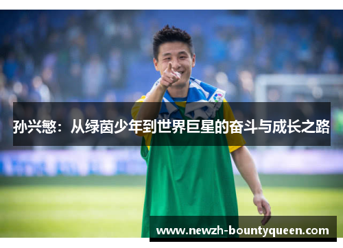 孙兴慜：从绿茵少年到世界巨星的奋斗与成长之路