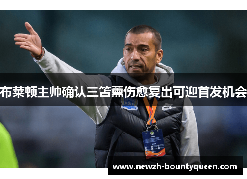 布莱顿主帅确认三笘薰伤愈复出可迎首发机会 布莱顿主帅确认三笘薰伤愈复出可迎首发机会